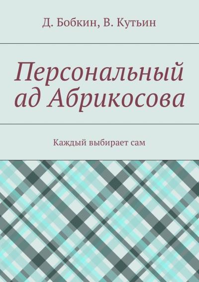 Книга Персональный ад Абрикосова. Каждый выбирает сам (Денис Бобкин, Василий Кутьин)